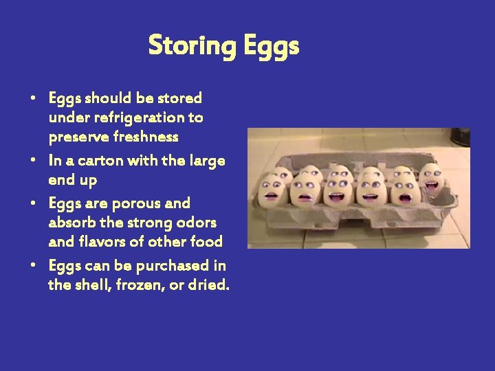 Storing Eggs • Eggs should be stored under refrigeration to preserve freshness • In