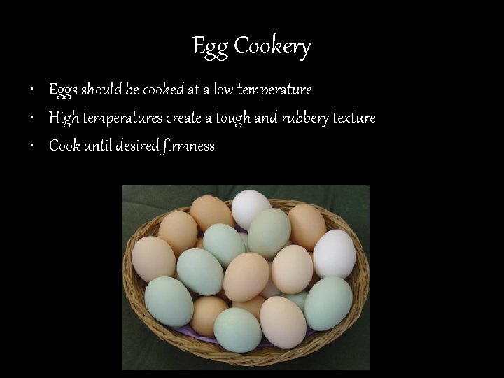 Egg Cookery • Eggs should be cooked at a low temperature • High temperatures