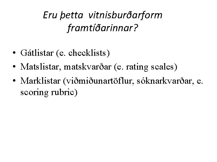 Eru þetta vitnisburðarform framtíðarinnar? • Gátlistar (e. checklists) • Matslistar, matskvarðar (e. rating scales)