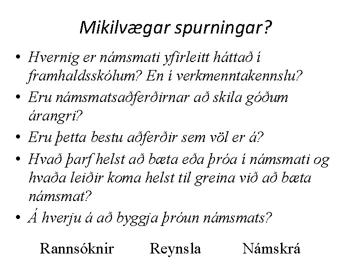 Mikilvægar spurningar? • Hvernig er námsmati yfirleitt háttað í framhaldsskólum? En í verkmenntakennslu? •