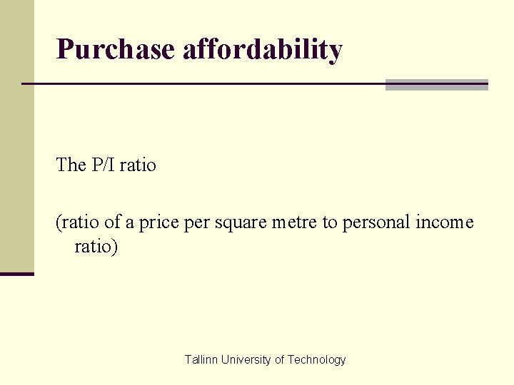 Purchase affordability The P/I ratio (ratio of a price per square metre to personal