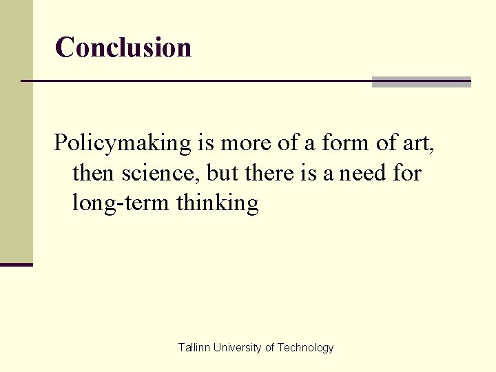 Conclusion Policymaking is more of a form of art, then science, but there is