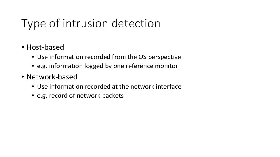 Type of intrusion detection • Host-based • Use information recorded from the OS perspective