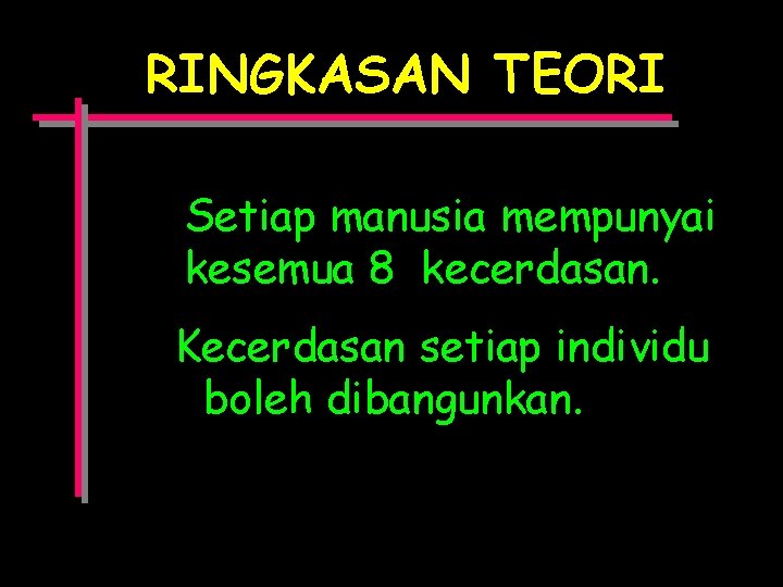 RINGKASAN TEORI Setiap manusia mempunyai kesemua 8 kecerdasan. Kecerdasan setiap individu boleh dibangunkan. 