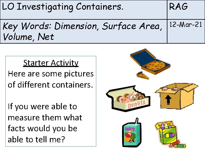 LO Investigating Containers. RAG Key Words: Dimension, Surface Area, Volume, Net 12 -Mar-21 Starter