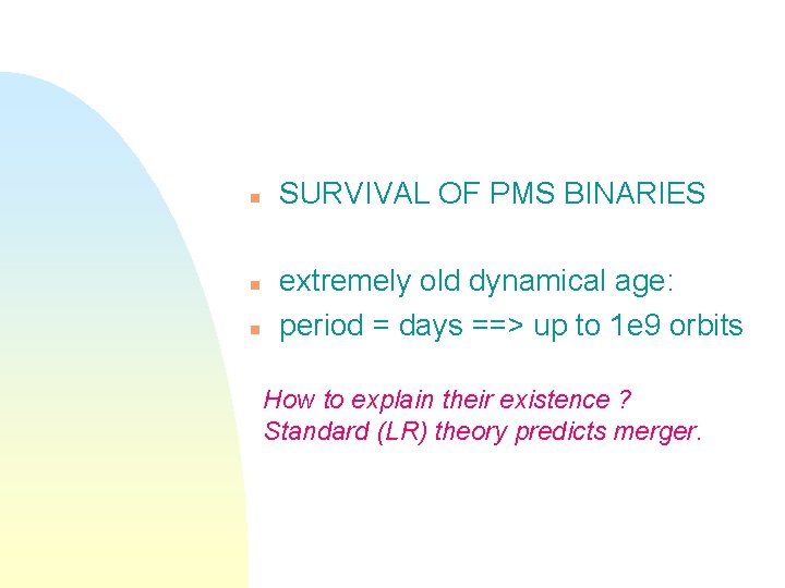n n n SURVIVAL OF PMS BINARIES extremely old dynamical age: period = days