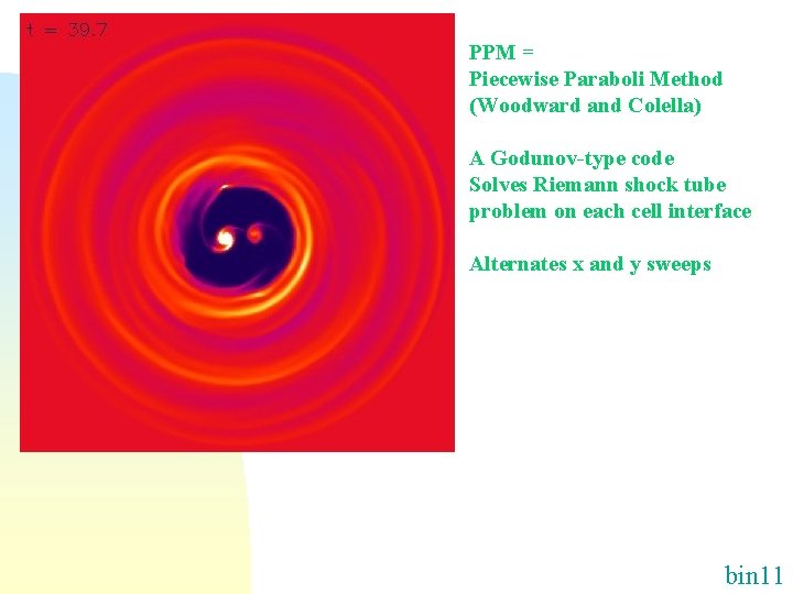 PPM = Piecewise Paraboli Method (Woodward and Colella) A Godunov-type code Solves Riemann shock