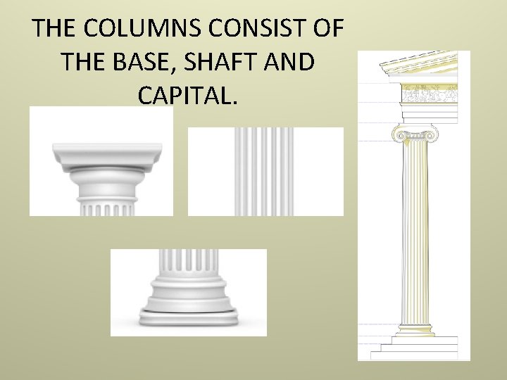 THE COLUMNS CONSIST OF THE BASE, SHAFT AND CAPITAL. 