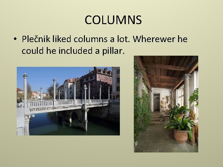 COLUMNS • Plečnik liked columns a lot. Wherewer he could he included a pillar.