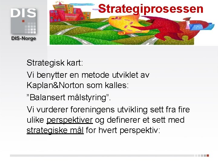 Strategiprosessen Strategisk kart: Vi benytter en metode utviklet av Kaplan&Norton som kalles: ”Balansert målstyring”.