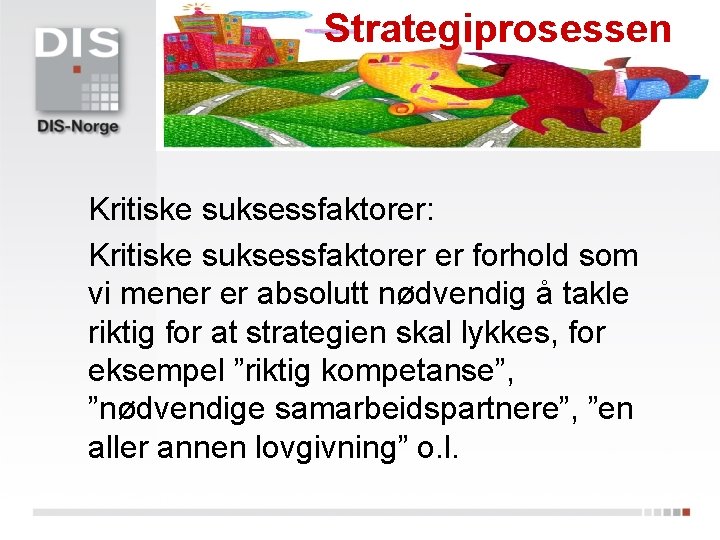 Strategiprosessen Kritiske suksessfaktorer: Kritiske suksessfaktorer er forhold som vi mener er absolutt nødvendig å