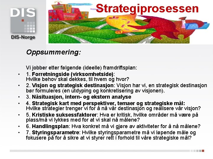 Strategiprosessen Oppsummering: • • Vi jobber etter følgende (ideelle) framdriftsplan: 1. Forretningside (virksomhetside): Hvilke