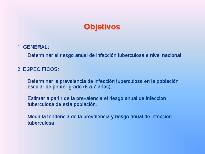 Objetivos 1. GENERAL: Determinar el riesgo anual de infección tuberculosa a nivel nacional 2.