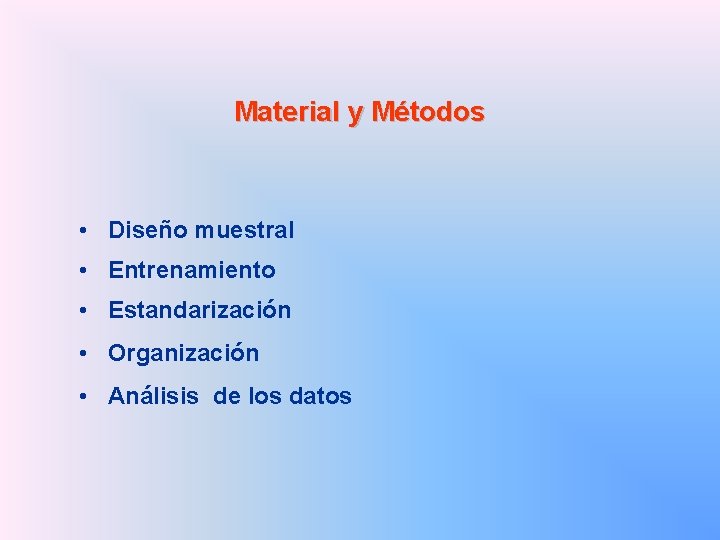 Material y Métodos • Diseño muestral • Entrenamiento • Estandarización • Organización • Análisis