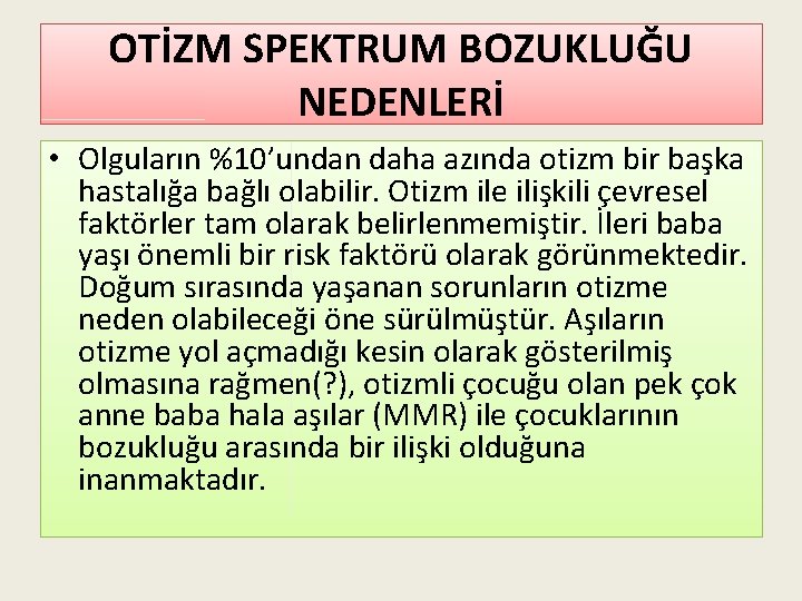 OTİZM SPEKTRUM BOZUKLUĞU NEDENLERİ • Olguların %10’undan daha azında otizm bir başka hastalığa bağlı