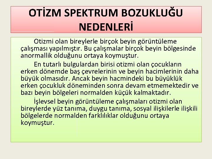 OTİZM SPEKTRUM BOZUKLUĞU NEDENLERİ Otizmi olan bireylerle birçok beyin görüntüleme çalışması yapılmıştır. Bu çalışmalar