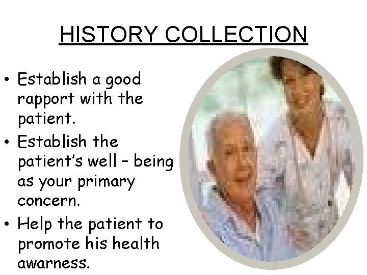 HISTORY COLLECTION • Establish a good rapport with the patient. • Establish the patient’s