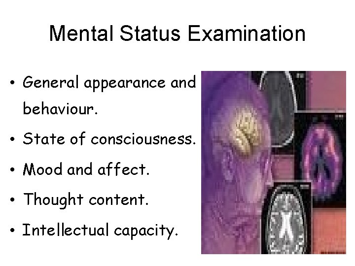 Mental Status Examination • General appearance and behaviour. • State of consciousness. • Mood