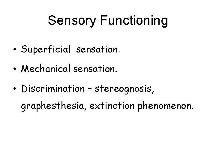 Sensory Functioning • Superficial sensation. • Mechanical sensation. • Discrimination – stereognosis, graphesthesia, extinction