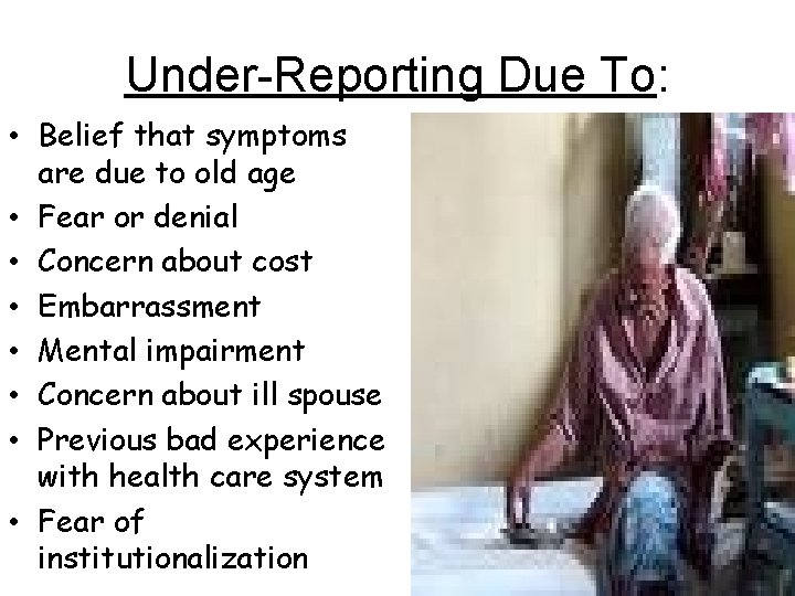 Under-Reporting Due To: • Belief that symptoms are due to old age • Fear