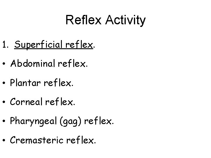 Reflex Activity 1. Superficial reflex. • Abdominal reflex. • Plantar reflex. • Corneal reflex.