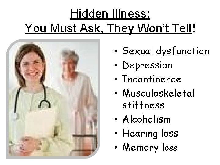 Hidden Illness: You Must Ask, They Won’t Tell! Sexual dysfunction Depression Incontinence Musculoskeletal stiffness