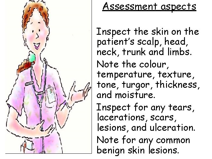 Assessment aspects • Inspect the skin on the patient’s scalp, head, neck, trunk and