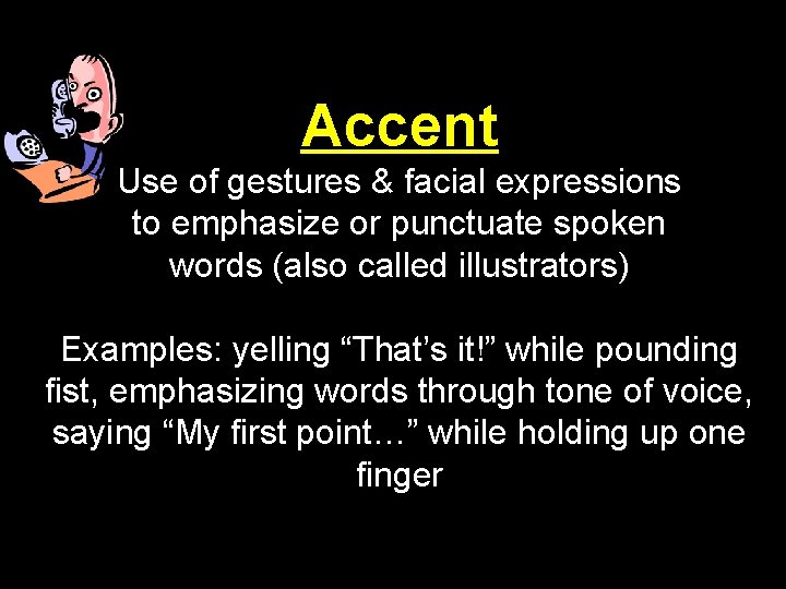 Accent Use of gestures & facial expressions to emphasize or punctuate spoken words (also