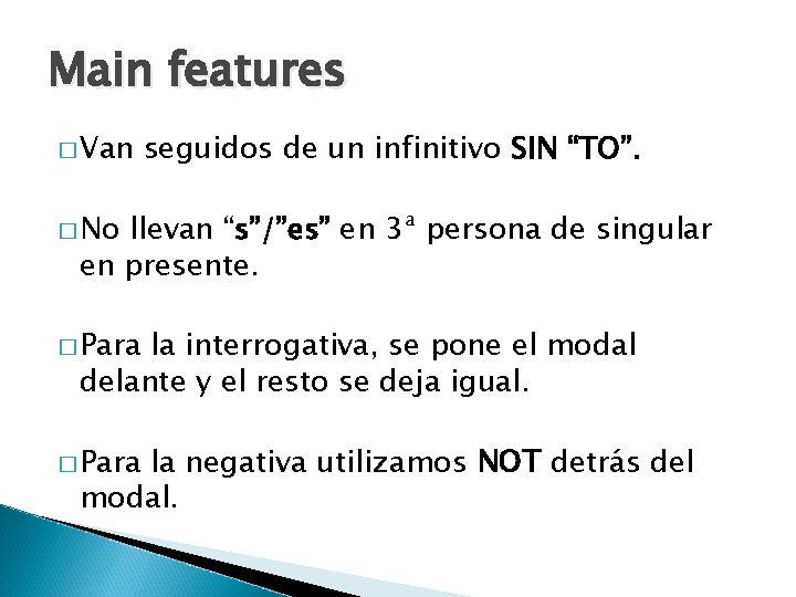 Main features � Van seguidos de un infinitivo SIN “TO”. � No llevan “s”/”es”