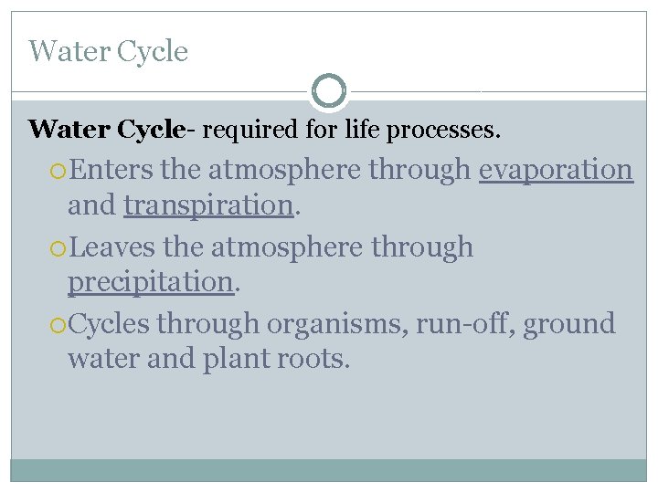 Water Cycle- required for life processes. Enters the atmosphere through evaporation and transpiration. Leaves
