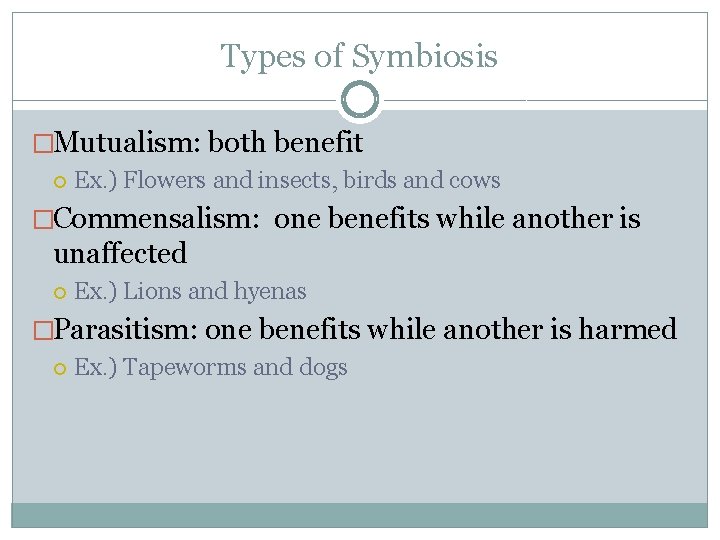 Types of Symbiosis �Mutualism: both benefit Ex. ) Flowers and insects, birds and cows