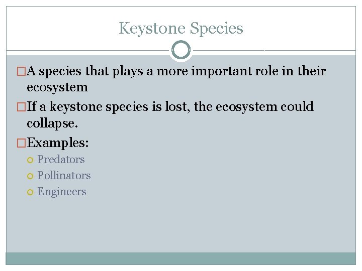 Keystone Species �A species that plays a more important role in their ecosystem �If
