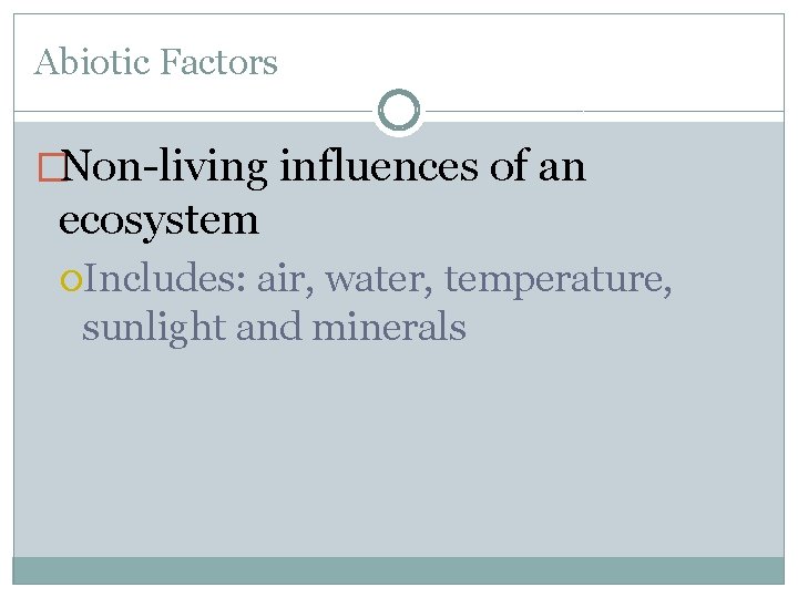 Abiotic Factors �Non-living influences of an ecosystem Includes: air, water, temperature, sunlight and minerals