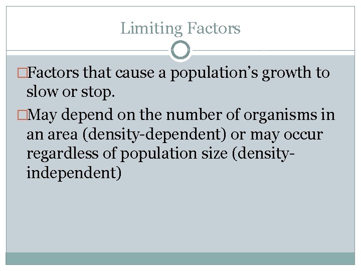 Limiting Factors �Factors that cause a population’s growth to slow or stop. �May depend