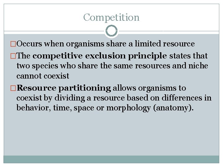 Competition �Occurs when organisms share a limited resource �The competitive exclusion principle states that