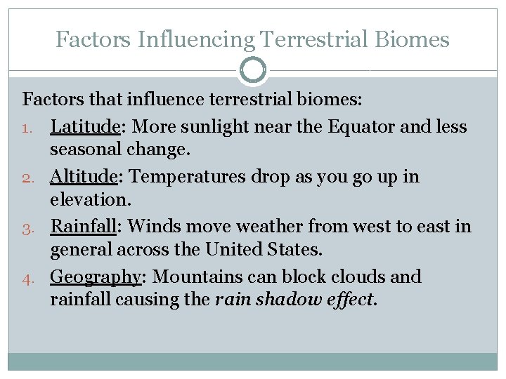 Factors Influencing Terrestrial Biomes Factors that influence terrestrial biomes: 1. Latitude: More sunlight near
