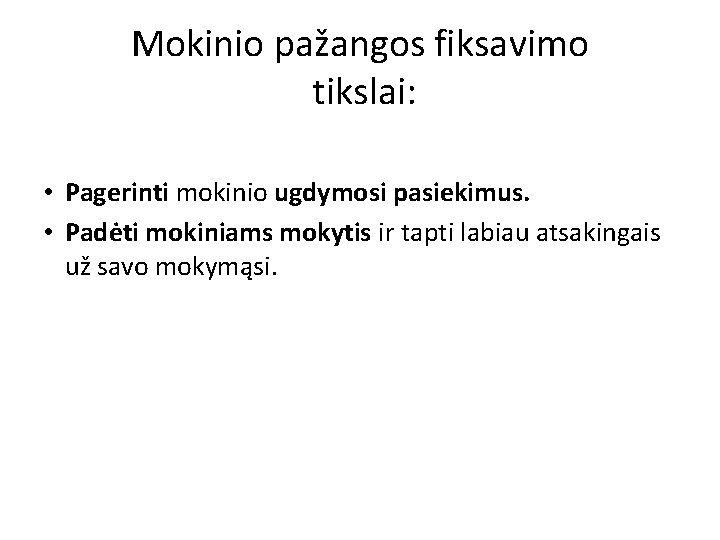 Mokinio pažangos fiksavimo tikslai: • Pagerinti mokinio ugdymosi pasiekimus. • Padėti mokiniams mokytis ir