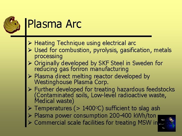 Plasma Arc Ø Heating Technique using electrical arc Ø Used for combustion, pyrolysis, gasification,