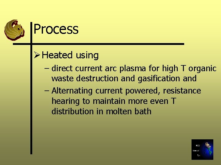 Process Ø Heated using – direct current arc plasma for high T organic waste