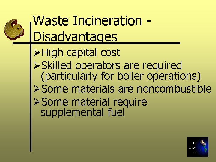 Waste Incineration - Disadvantages ØHigh capital cost ØSkilled operators are required (particularly for boiler