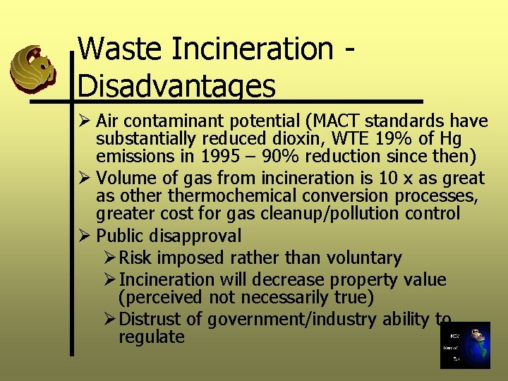 Waste Incineration - Disadvantages Ø Air contaminant potential (MACT standards have substantially reduced dioxin,
