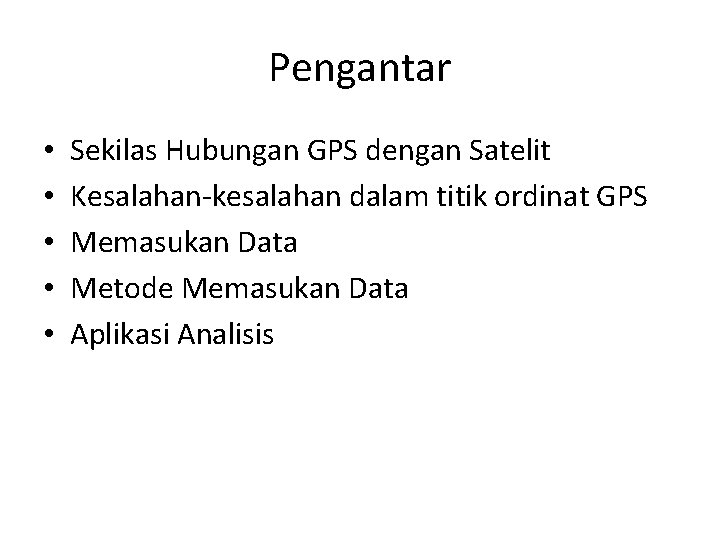 Pengantar • • • Sekilas Hubungan GPS dengan Satelit Kesalahan-kesalahan dalam titik ordinat GPS