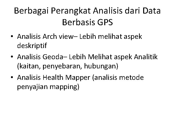 Berbagai Perangkat Analisis dari Data Berbasis GPS • Analisis Arch view– Lebih melihat aspek