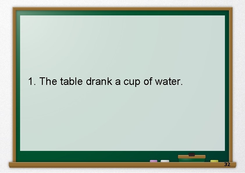 1. The table drank a cup of water. 　 32 