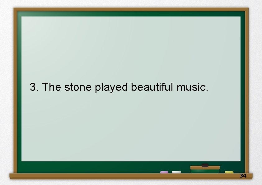 3. The stone played beautiful music. 　 34 