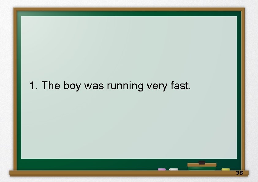 1. The boy was running very fast. 　 38 