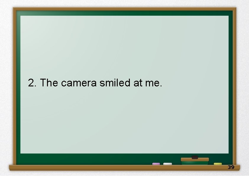2. The camera smiled at me. 　 39 