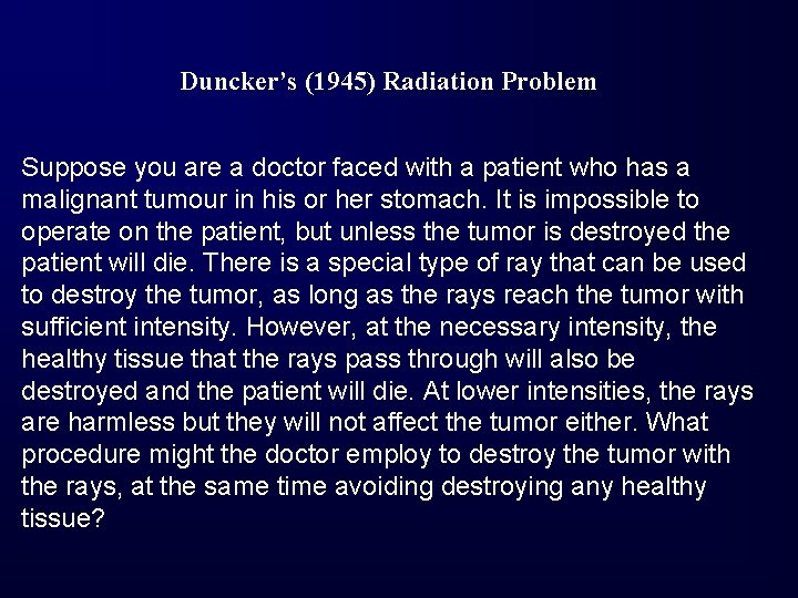 Duncker’s (1945) Radiation Problem Suppose you are a doctor faced with a patient who