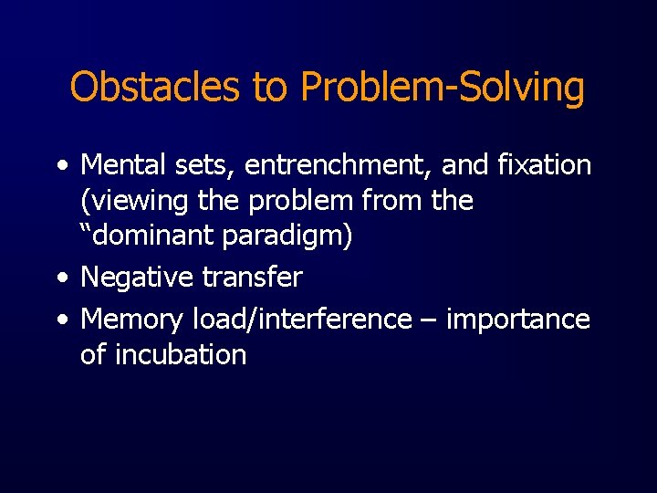Obstacles to Problem-Solving • Mental sets, entrenchment, and fixation (viewing the problem from the