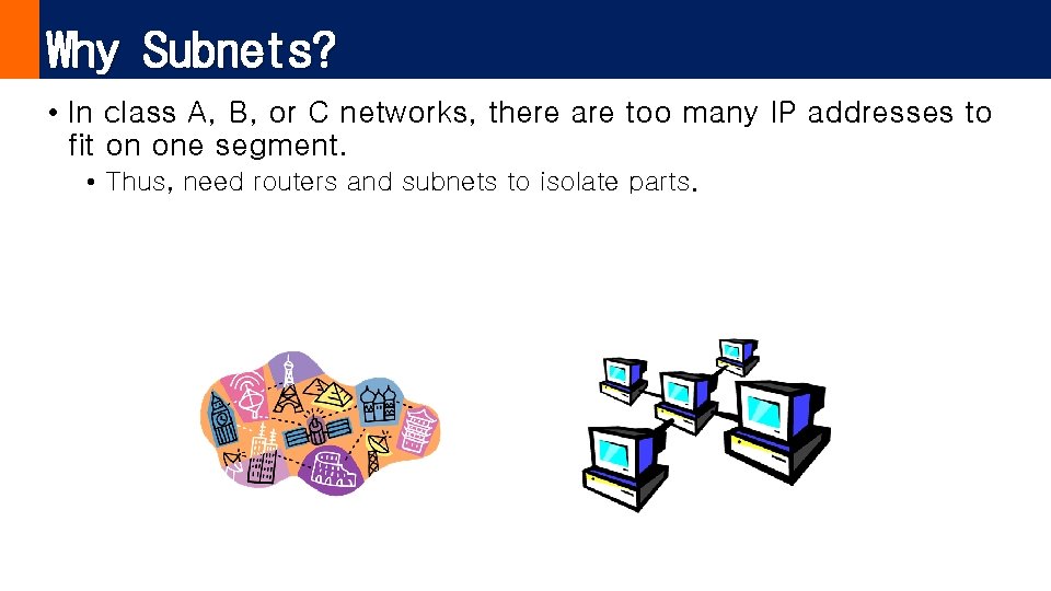 Why Subnets? • In class A, B, or C networks, there are too many